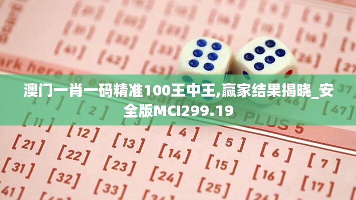 澳门一肖一码精准100王中王,赢家结果揭晓_安全版MCI299.19