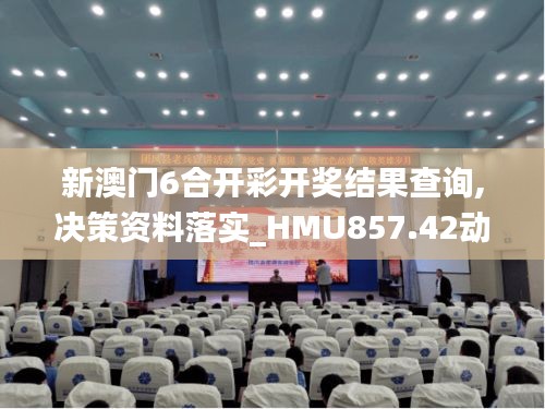 新澳门6合开彩开奖结果查询,决策资料落实_HMU857.42动画版