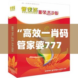 “高效一肖码管家婆7777788888，SST62.675赋能版助力运行”