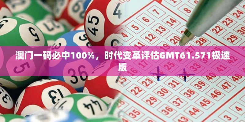 澳门一码必中100%，时代变革评估GMT61.571极速版