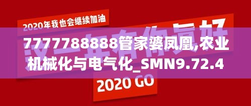 7777788888管家婆凤凰,农业机械化与电气化_SMN9.72.42社交版