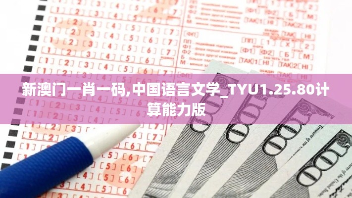 新澳门一肖一码,中国语言文学_TYU1.25.80计算能力版