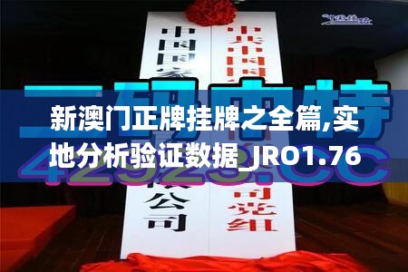 新澳门正牌挂牌之全篇,实地分析验证数据_JRO1.76.50沉浸版