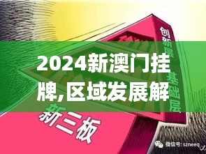 2024新澳门挂牌,区域发展解析落实_TCX8.65.99盒装版