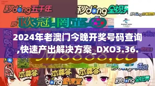 2024年老澳门今晚开奖号码查询,快速产出解决方案_DXO3.36.89内含版