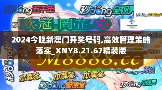 2024今晚新澳门开奖号码,高效管理策略落实_XNY8.21.67精装版