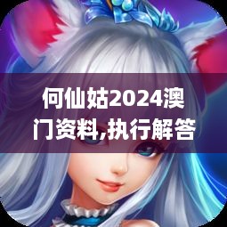 何仙姑2024澳门资料,执行解答解释落实_WBF2.59.50精致版