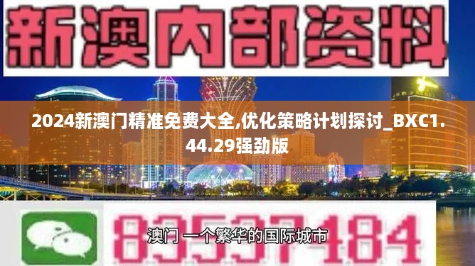 2024新澳门精准免费大全,优化策略计划探讨_BXC1.44.29强劲版