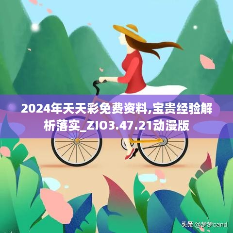 2024年天天彩免费资料,宝贵经验解析落实_ZIO3.47.21动漫版