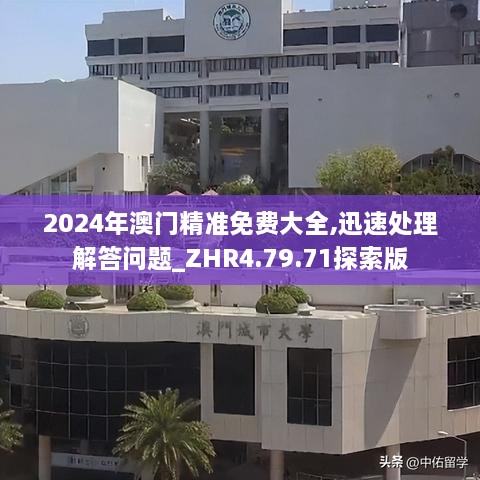 2024年澳门精准免费大全,迅速处理解答问题_ZHR4.79.71探索版