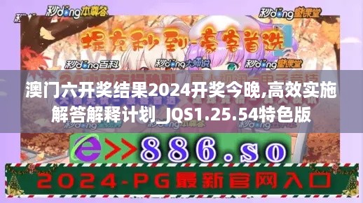 澳门六开奖结果2024开奖今晚,高效实施解答解释计划_JQS1.25.54特色版