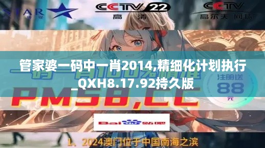 管家婆一码中一肖2014,精细化计划执行_QXH8.17.92持久版