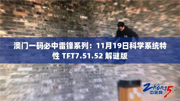 澳门一码必中雷锋系列：11月19日科学系统特性 TFT7.51.52 解谜版