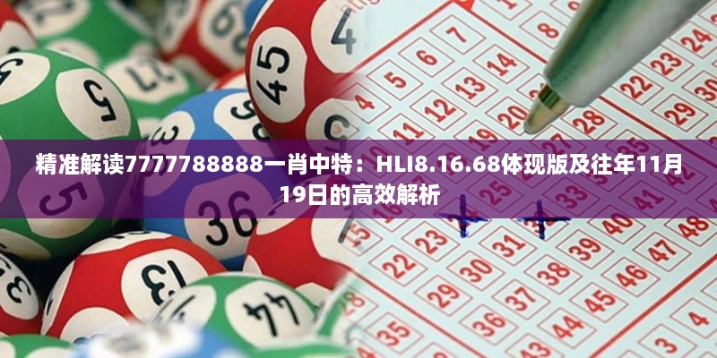 精准解读7777788888一肖中特：HLI8.16.68体现版及往年11月19日的高效解析