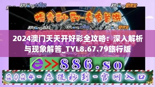 2024澳门天天开好彩全攻略：深入解析与现象解答_TYL8.67.79旅行版