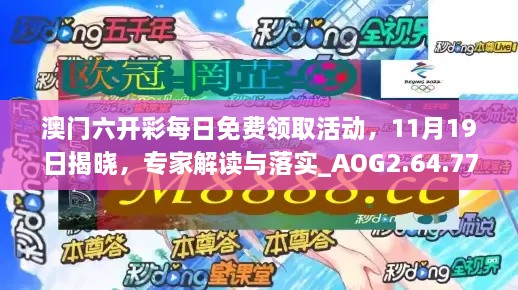 澳门六开彩每日免费领取活动，11月19日揭晓，专家解读与落实_AOG2.64.77升级版