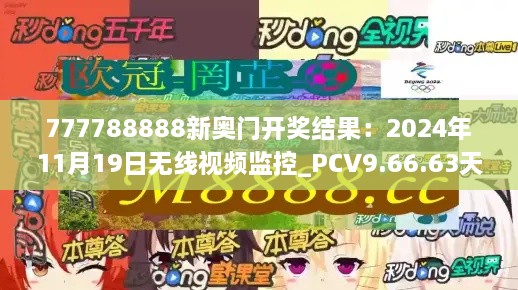 777788888新奥门开奖结果：2024年11月19日无线视频监控_PCV9.66.63天然版