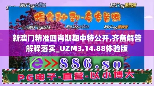 新澳门精准四肖期期中特公开,齐备解答解释落实_UZM3.14.88体验版