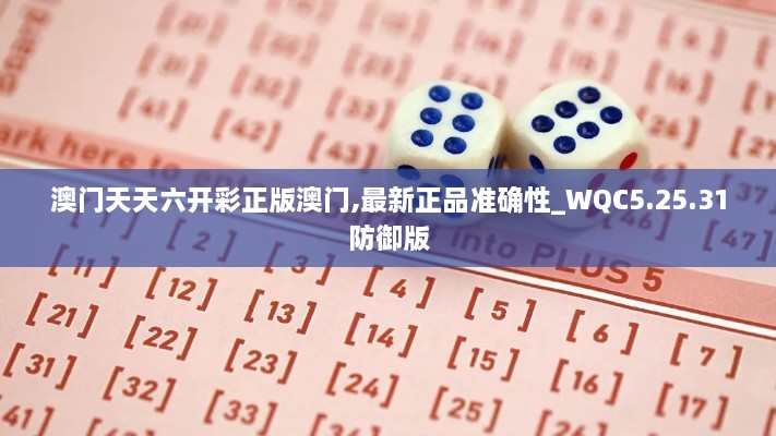 澳门天天六开彩正版澳门,最新正品准确性_WQC5.25.31防御版