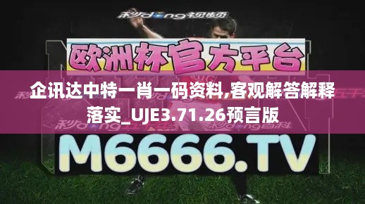 企讯达中特一肖一码资料,客观解答解释落实_UJE3.71.26预言版