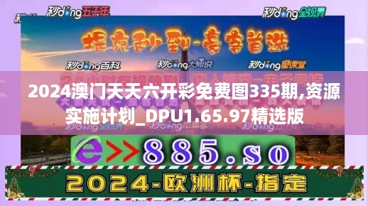 2024澳门天天六开彩免费图335期,资源实施计划_DPU1.65.97精选版