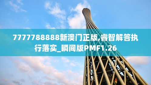 7777788888新澳门正版,睿智解答执行落实_瞬间版PMF1.26