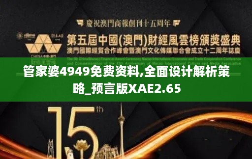 管家婆4949免费资料,全面设计解析策略_预言版XAE2.65