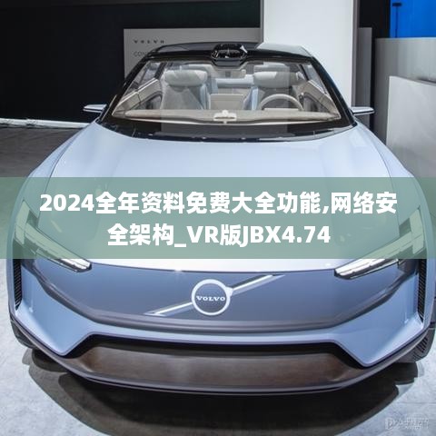 2024全年资料免费大全功能,网络安全架构_VR版JBX4.74