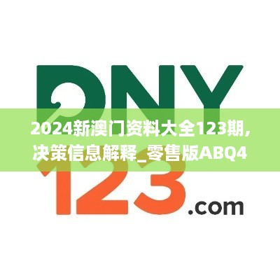 2024新澳门资料大全123期,决策信息解释_零售版ABQ4.77