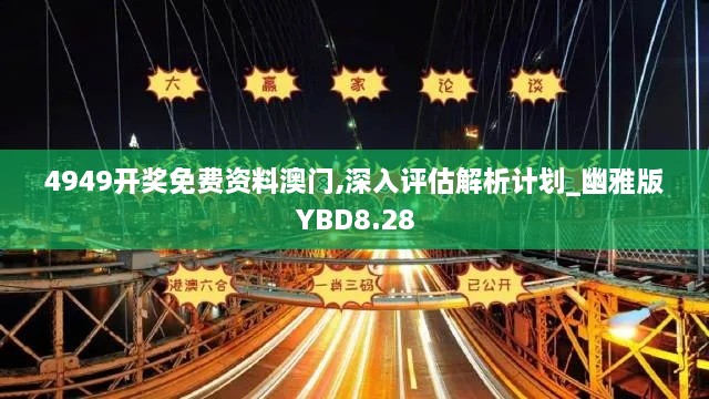 4949开奖免费资料澳门,深入评估解析计划_幽雅版YBD8.28