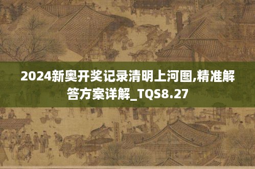 2024新奥开奖记录清明上河图,精准解答方案详解_TQS8.27