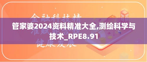 管家婆2024资料精准大全,测绘科学与技术_RPE8.91