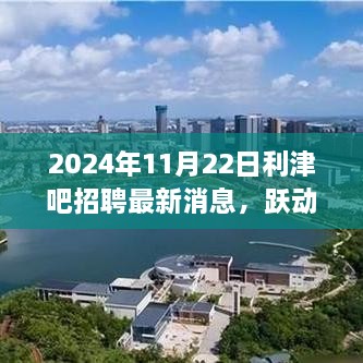 跃动利津，2024年利津吧招聘最新消息与学习成就梦想的新篇章