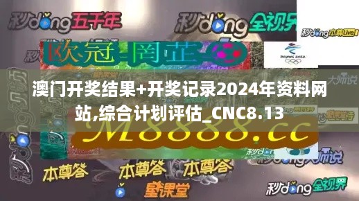 澳门开奖结果+开奖记录2024年资料网站,综合计划评估_CNC8.13