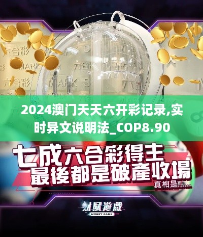 2024澳门天天六开彩记录,实时异文说明法_COP8.90