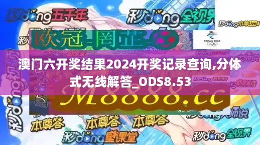 澳门六开奖结果2024开奖记录查询,分体式无线解答_ODS8.53