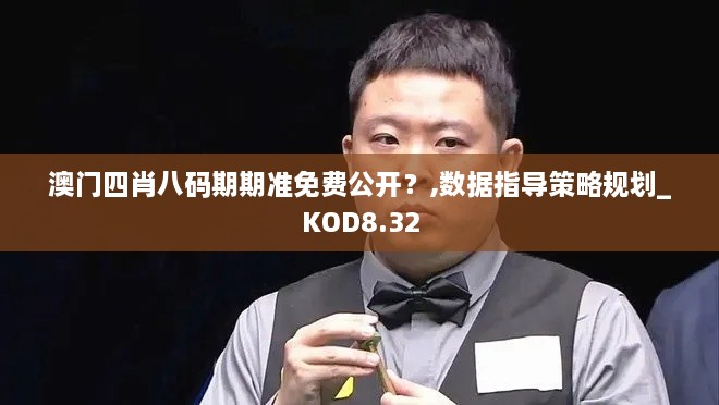 澳门四肖八码期期准免费公开？,数据指导策略规划_KOD8.32