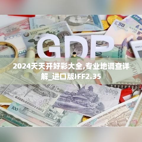 2024天天开好彩大全,专业地调查详解_进口版IFF2.35