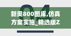 新奥800图库,仿真方案实施_精选版ZUV2.40