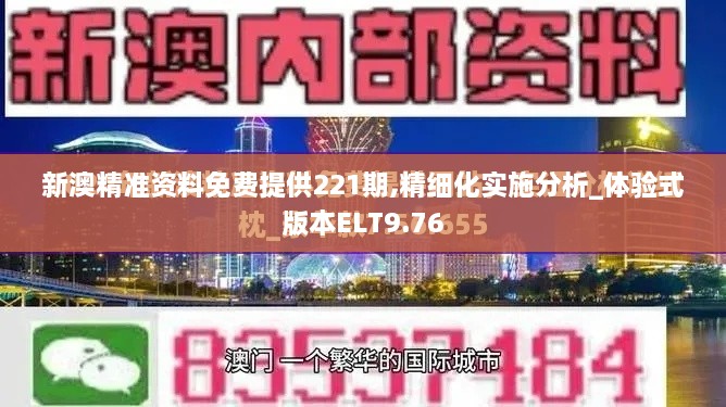 新澳精准资料免费提供221期,精细化实施分析_体验式版本ELT9.76