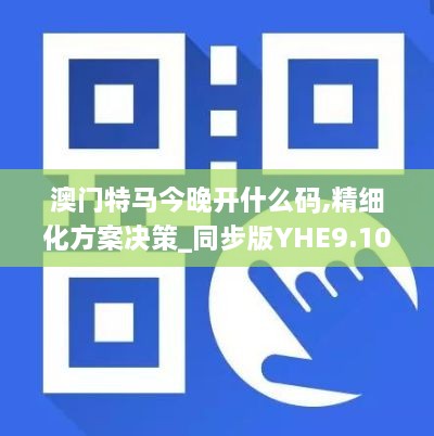 澳门特马今晚开什么码,精细化方案决策_同步版YHE9.10