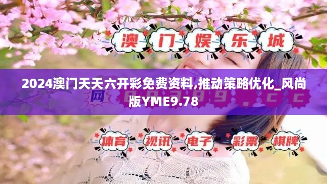 2024澳门天天六开彩免费资料,推动策略优化_风尚版YME9.78