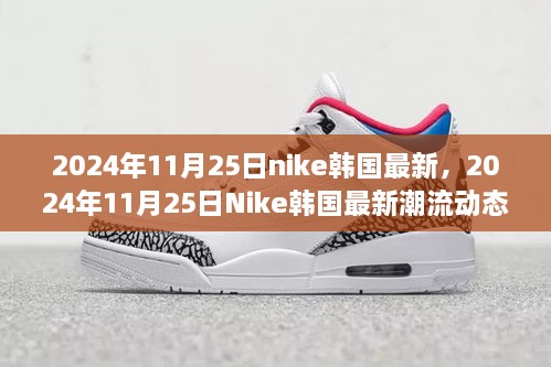 Nike韩国最新潮流动态引领运动时尚新纪元（2024年11月25日）