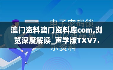 澳门资料澳门资料库com,浏览深度解读_声学版TXV7.87