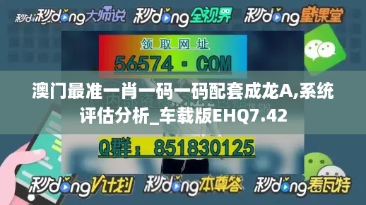 澳门最准一肖一码一码配套成龙A,系统评估分析_车载版EHQ7.42