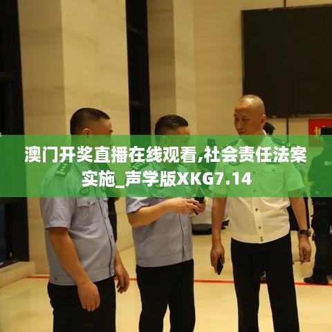 澳门开奖直播在线观看,社会责任法案实施_声学版XKG7.14