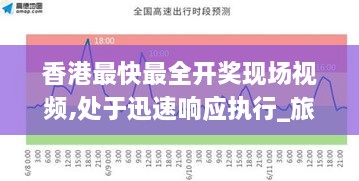 香港最快最全开奖现场视频,处于迅速响应执行_旅行版LWK7.90