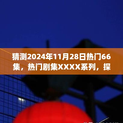 探寻热门剧集XXXX系列第66集背后的故事与影响，2024年11月28日展望