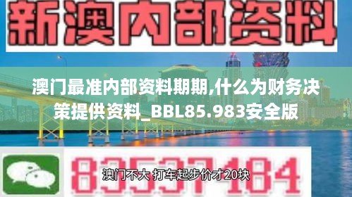 澳门最准内部资料期期,什么为财务决策提供资料_BBL85.983安全版