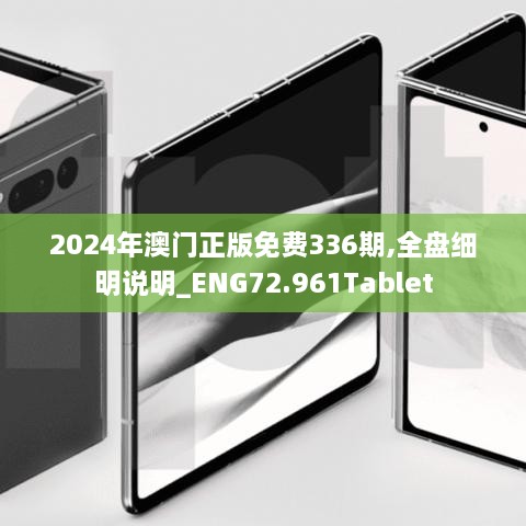 2024年澳门正版免费336期,全盘细明说明_ENG72.961Tablet